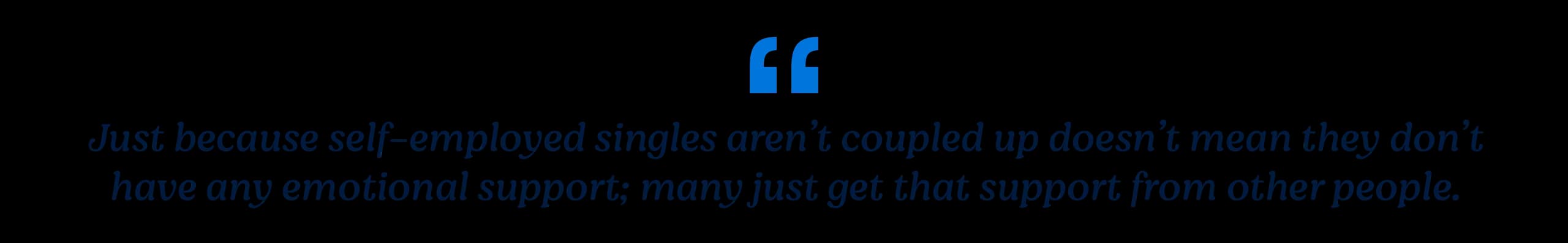Just because self-employed singles aren't coupled up doesn't mean they don't have any emotional support; many just get that support from other people.